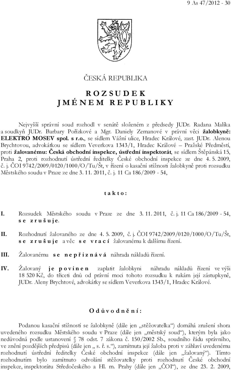 Alenou Brychtovou, advokátkou se sídlem Veverkova 1343/1, Hradec Králové Pražské Předměstí, proti žalovanému: Česká obchodní inspekce, ústřední inspektorát, se sídlem Štěpánská 15, Praha 2, proti