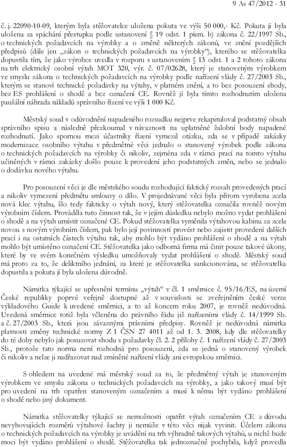 výrobce uvedla v rozporu s ustanovením 13 odst. 1 a 2 tohoto zákona na trh elektrický osobní výtah MOT 320, výr. č.