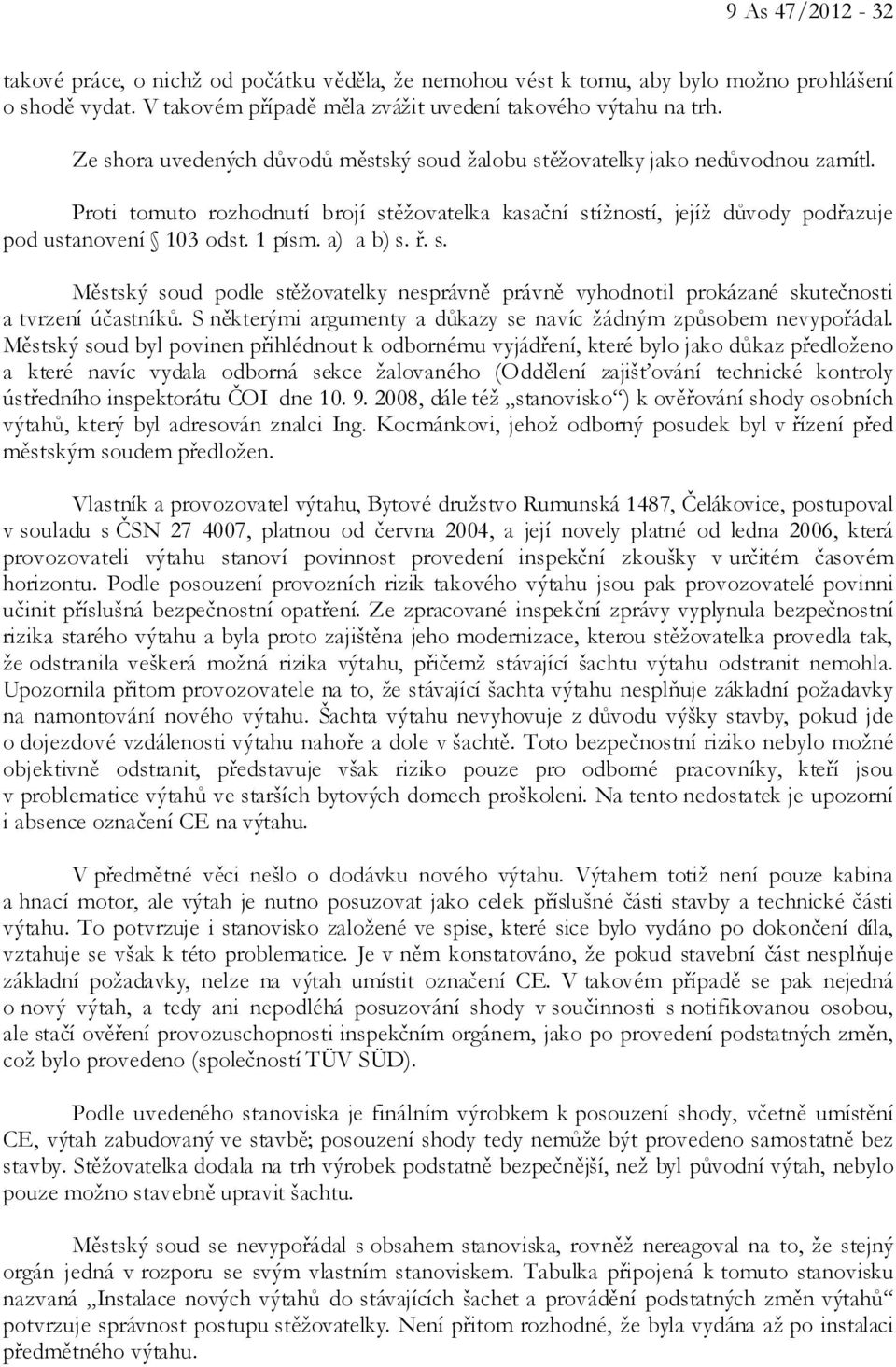 a) a b) s. ř. s. Městský soud podle stěžovatelky nesprávně právně vyhodnotil prokázané skutečnosti a tvrzení účastníků. S některými argumenty a důkazy se navíc žádným způsobem nevypořádal.