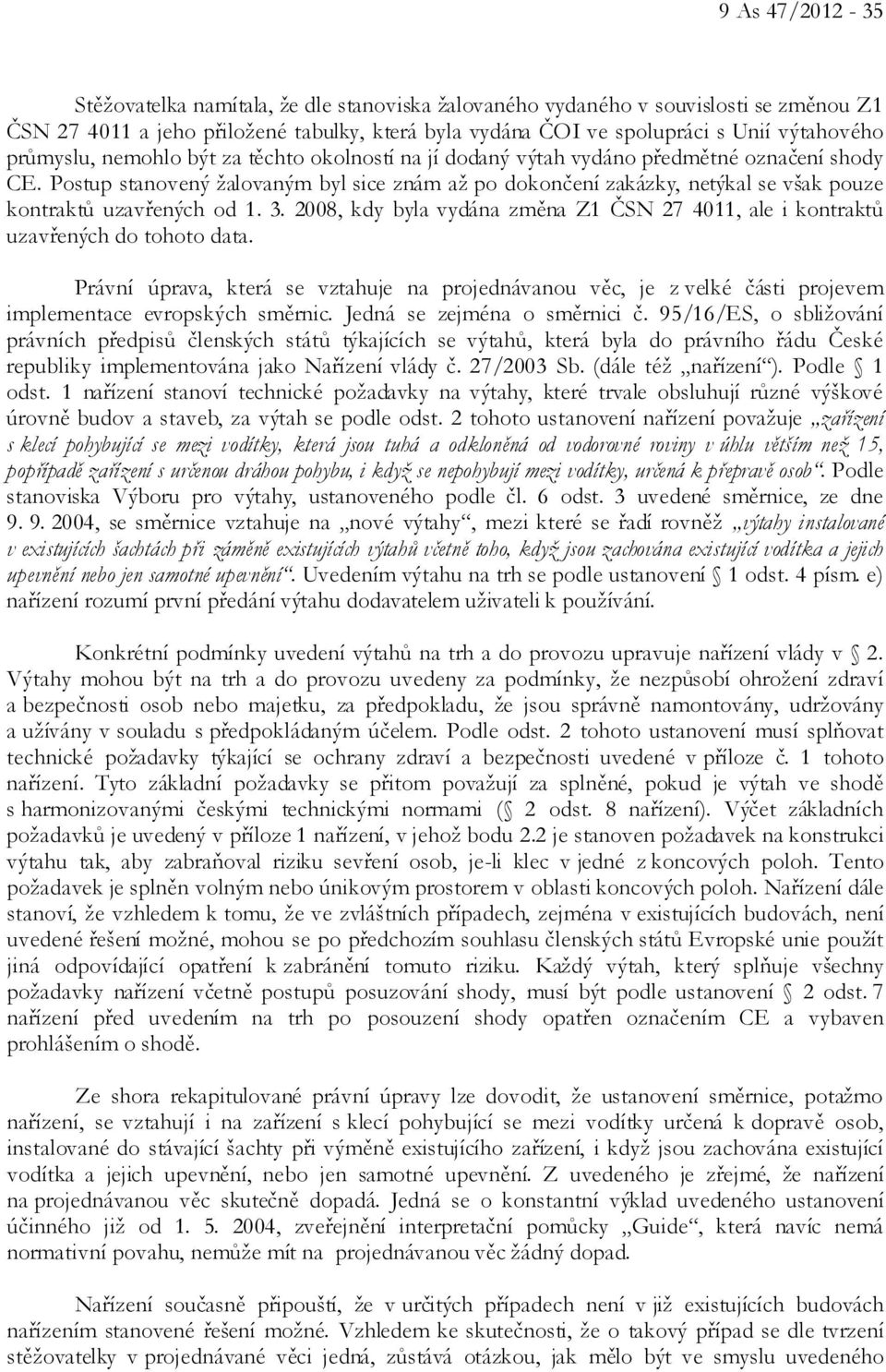 Postup stanovený žalovaným byl sice znám až po dokončení zakázky, netýkal se však pouze kontraktů uzavřených od 1. 3.