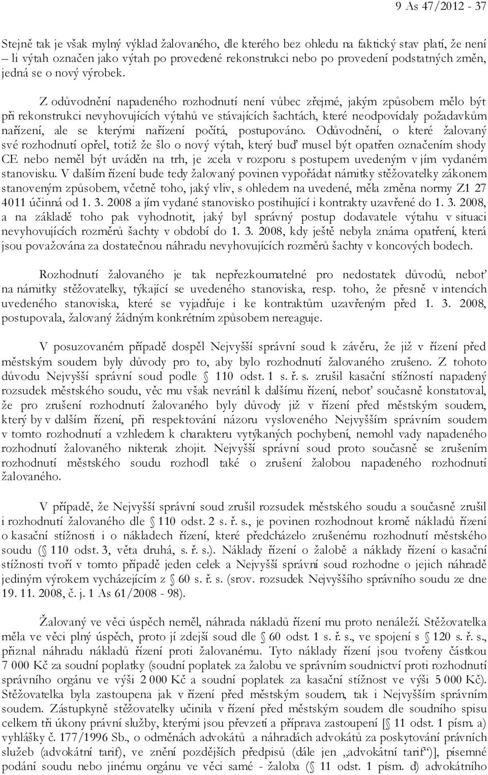Z odůvodnění napadeného rozhodnutí není vůbec zřejmé, jakým způsobem mělo být při rekonstrukci nevyhovujících výtahů ve stávajících šachtách, které neodpovídaly požadavkům nařízení, ale se kterými