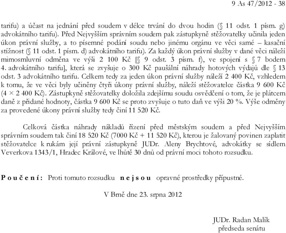 d) advokátního tarifu). Za každý úkon právní služby v dané věci náleží mimosmluvní odměna ve výši 2 100 Kč [ 9 odst. 3 písm. f), ve spojení s 7 bodem 4.