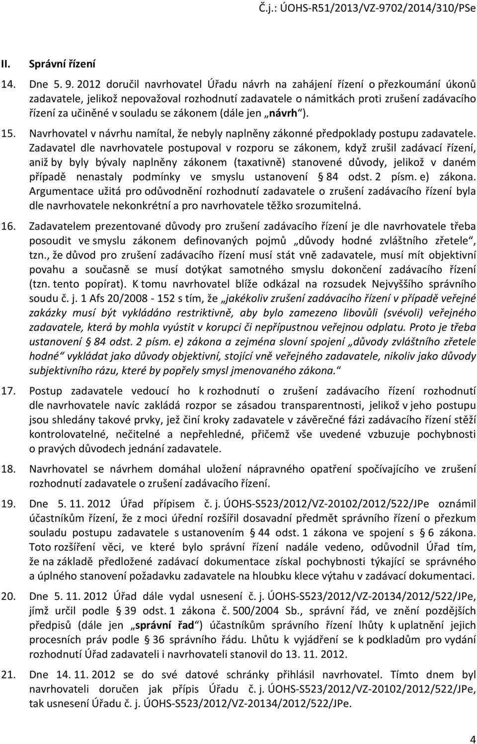 zákonem (dále jen návrh ). 15. Navrhovatel v návrhu namítal, že nebyly naplněny zákonné předpoklady postupu zadavatele.