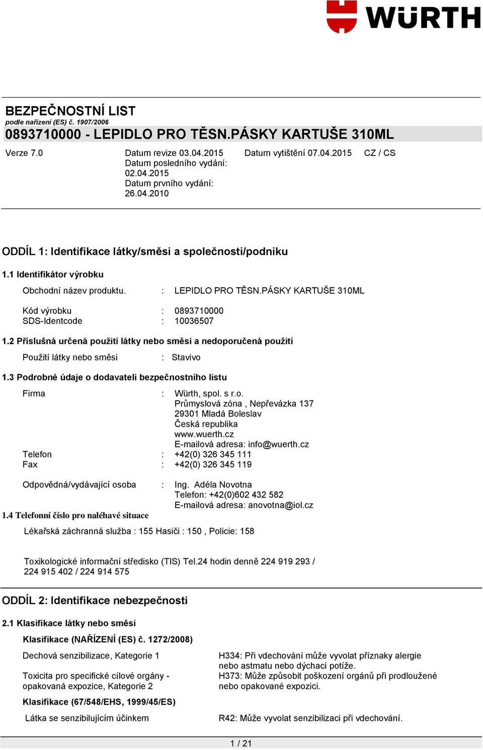 wuerth.cz E-mailová adresa: info@wuerth.cz Telefon : +42(0) 326 345 111 Fax : +42(0) 326 345 119 Odpovědná/vydávající osoba : Ing.