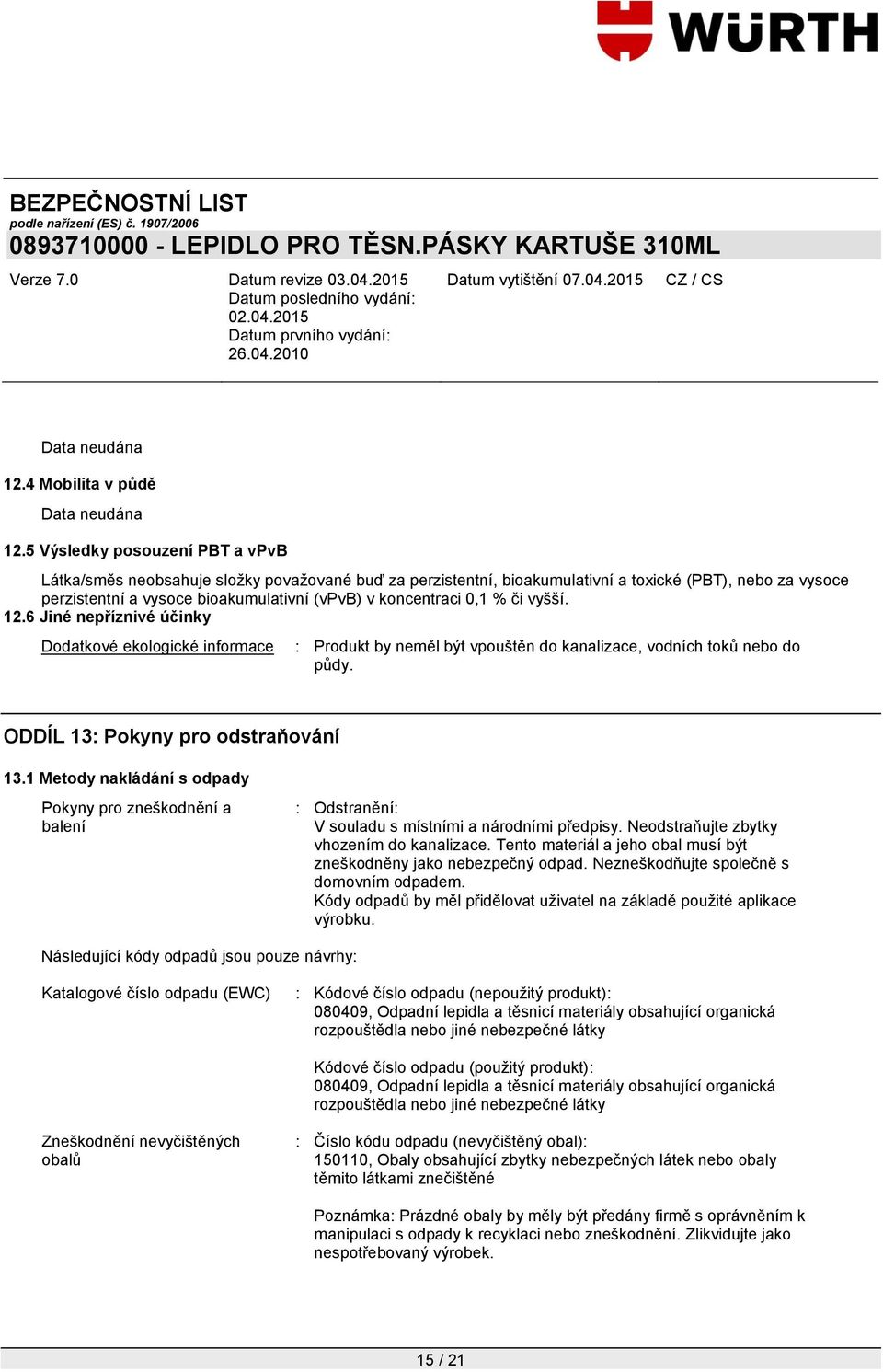 0,1 % či vyšší. 12.6 Jiné nepříznivé účinky Dodatkové ekologické informace : Produkt by neměl být vpouštěn do kanalizace, vodních toků nebo do půdy. ODDÍL 13: Pokyny pro odstraňování 13.