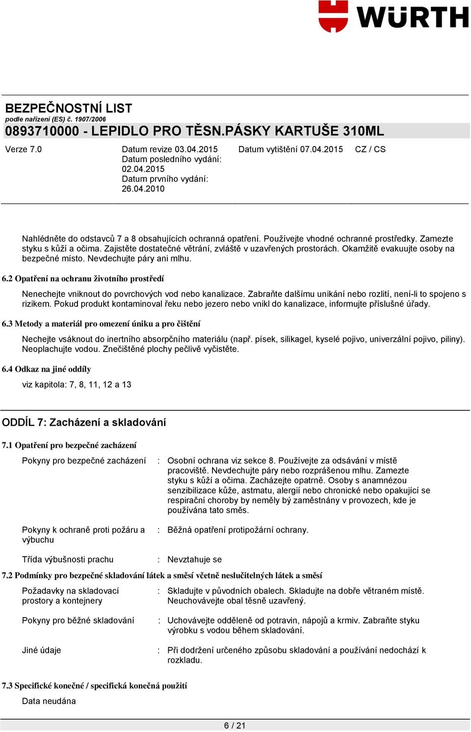 Zabraňte dalšímu unikání nebo rozlití, není-li to spojeno s rizikem. Pokud produkt kontaminoval řeku nebo jezero nebo vnikl do kanalizace, informujte příslušné úřady. 6.