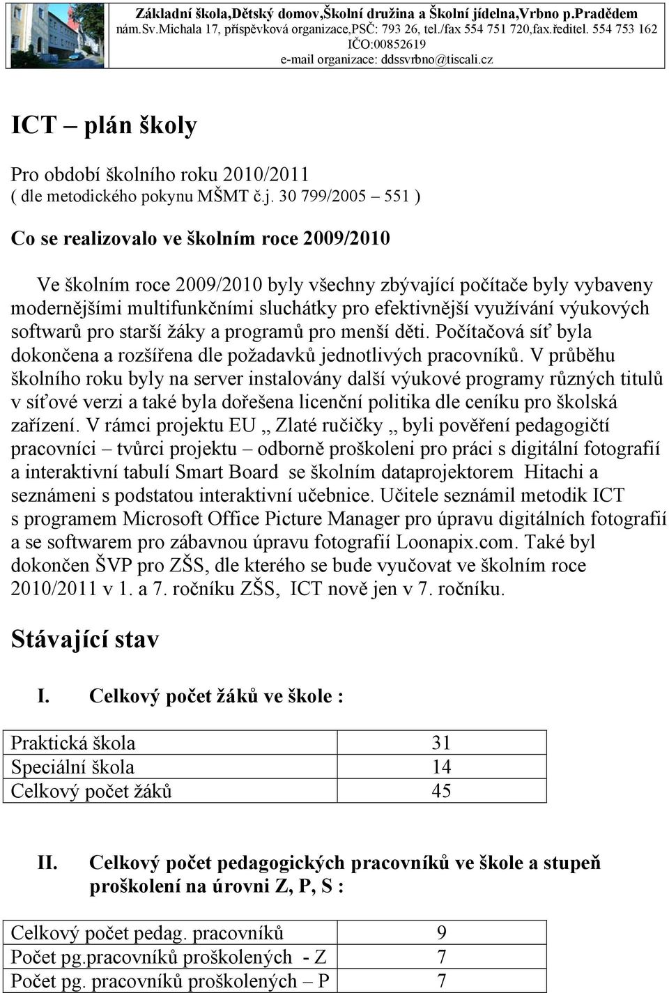 30 799/2005 551 ) Co se realizovalo ve školním roce 2009/2010 Ve školním roce 2009/2010 byly všechny zbývající počítače byly vybaveny modernějšími multifunkčními sluchátky pro efektivnější využívání