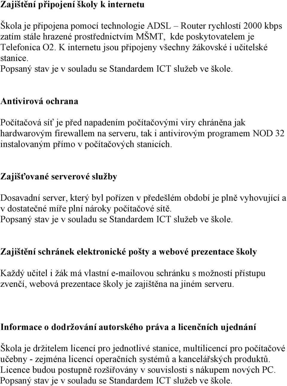 Antivirová ochrana Počítačová síť je před napadením počítačovými viry chráněna jak hardwarovým firewallem na serveru, tak i antivirovým programem NOD 32 instalovaným přímo v počítačových stanicích.