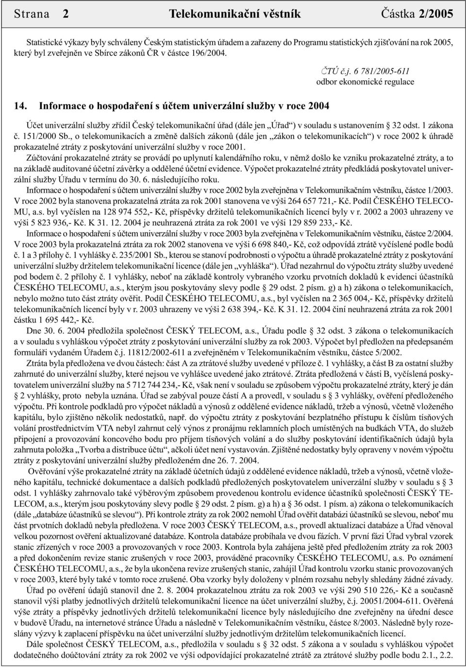 6 781/2005-611 odbor ekonomické regulace Účet univerzální služby zřídil Český telekomunikační úřad (dále jen Úřad ) v souladu s ustanovením 32 odst. 1 zákona č. 151/2000 Sb.