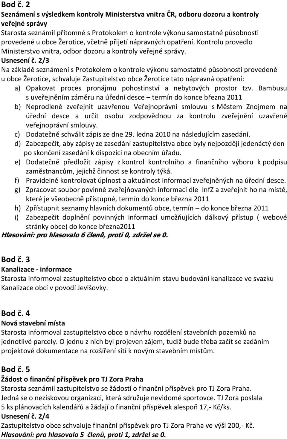 Žerotice, včetně přijetí nápravných opatření. Kontrolu provedlo Ministerstvo vnitra, odbor dozoru a kontroly veřejné správy. Usnesení č.