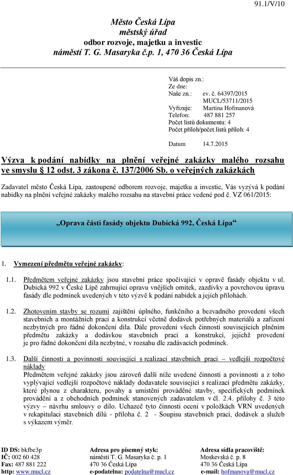 64397/2015 MUCL/53711/2015 Vyřizuje: Martina Hofmanová Telefon: 487 881 257 Počet listů dokumentu: 4 Počet příloh/počet listů příloh: 4 Datum 14.7.2015 Výzva k podání nabídky na plnění veřejné zakázky malého rozsahu ve smyslu 12 odst.