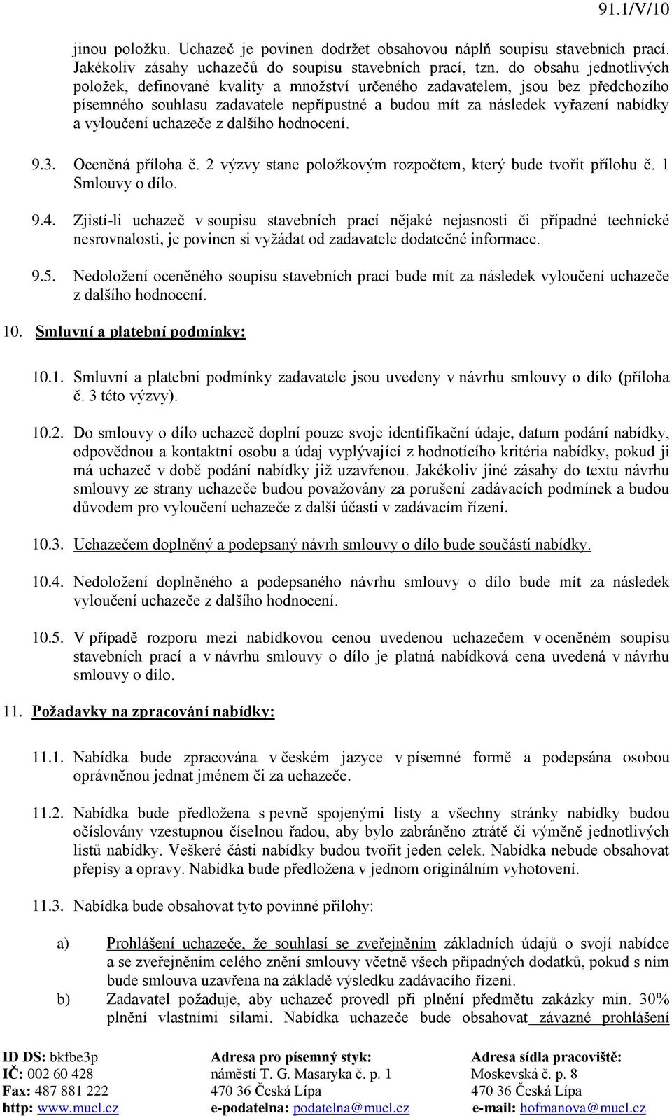 uchazeče z dalšího hodnocení. 9.3. Oceněná příloha č. 2 výzvy stane položkovým rozpočtem, který bude tvořit přílohu č. 1 Smlouvy o dílo. 9.4.