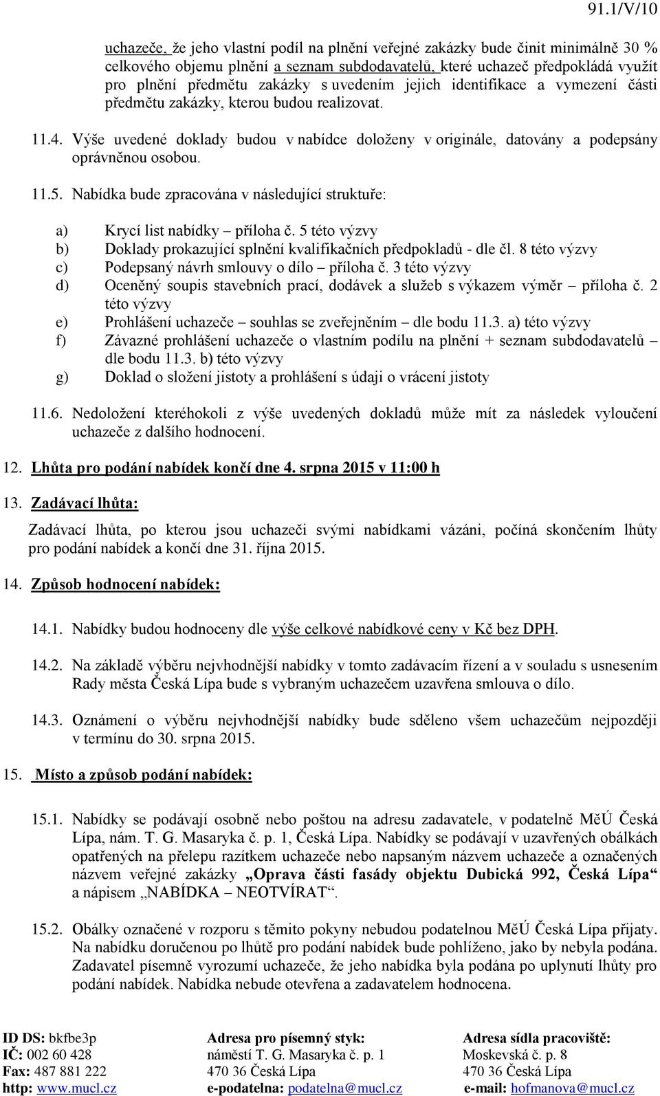 Nabídka bude zpracována v následující struktuře: a) Krycí list nabídky příloha č. 5 této výzvy b) Doklady prokazující splnění kvalifikačních předpokladů - dle čl.