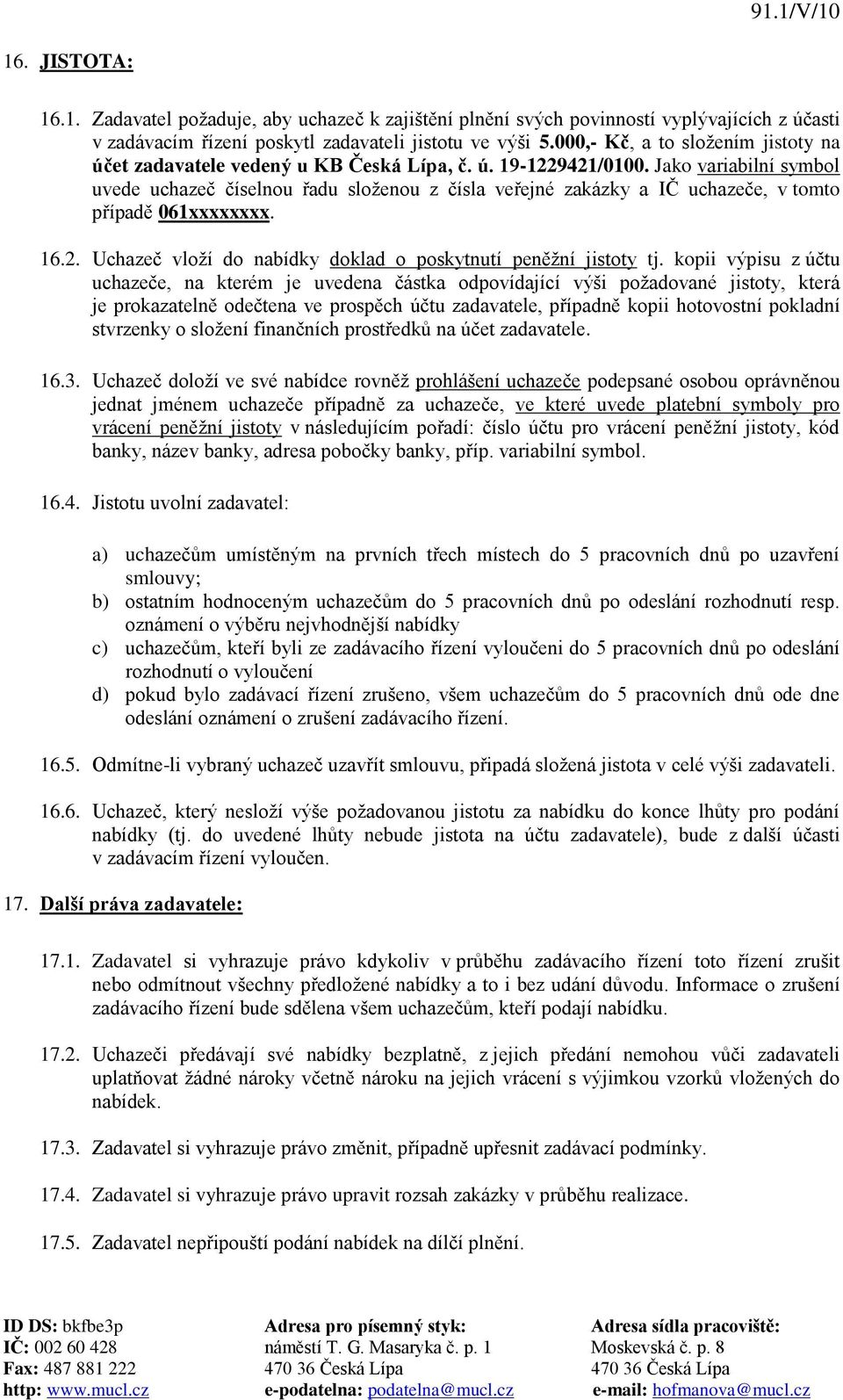 Jako variabilní symbol uvede uchazeč číselnou řadu složenou z čísla veřejné zakázky a IČ uchazeče, v tomto případě 061xxxxxxxx. 16.2. Uchazeč vloží do nabídky doklad o poskytnutí peněžní jistoty tj.