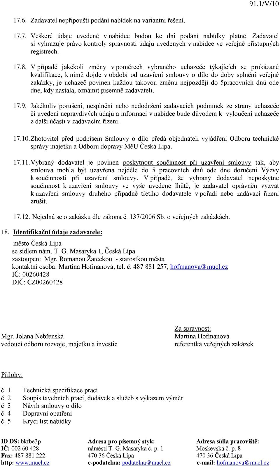 V případě jakékoli změny v poměrech vybraného uchazeče týkajících se prokázané kvalifikace, k nimž dojde v období od uzavření smlouvy o dílo do doby splnění veřejné zakázky, je uchazeč povinen každou