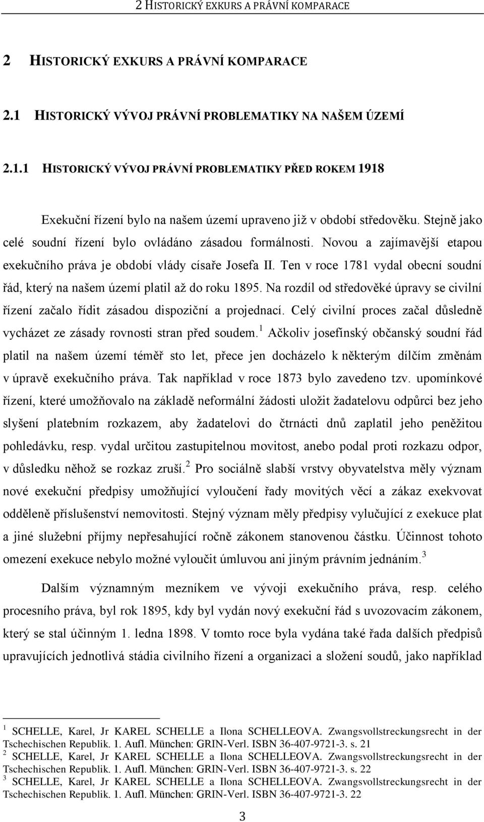 Stejně jako celé soudní řízení bylo ovládáno zásadou formálnosti. Novou a zajímavější etapou exekučního práva je období vlády císaře Josefa II.