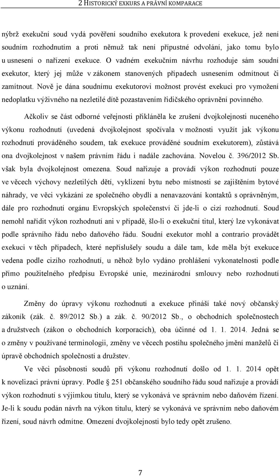 Nově je dána soudnímu exekutorovi moţnost provést exekuci pro vymoţení nedoplatku výţivného na nezletilé dítě pozastavením řidičského oprávnění povinného.