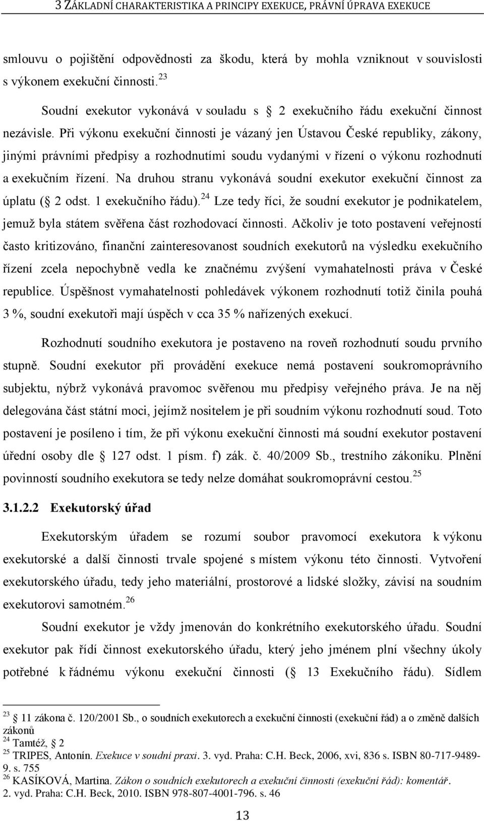 Při výkonu exekuční činnosti je vázaný jen Ústavou České republiky, zákony, jinými právními předpisy a rozhodnutími soudu vydanými v řízení o výkonu rozhodnutí a exekučním řízení.