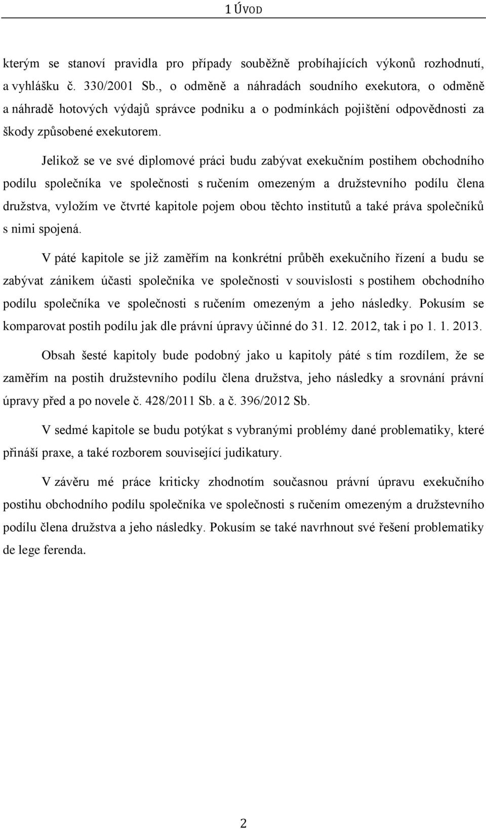 Jelikoţ se ve své diplomové práci budu zabývat exekučním postihem obchodního podílu společníka ve společnosti s ručením omezeným a druţstevního podílu člena druţstva, vyloţím ve čtvrté kapitole pojem