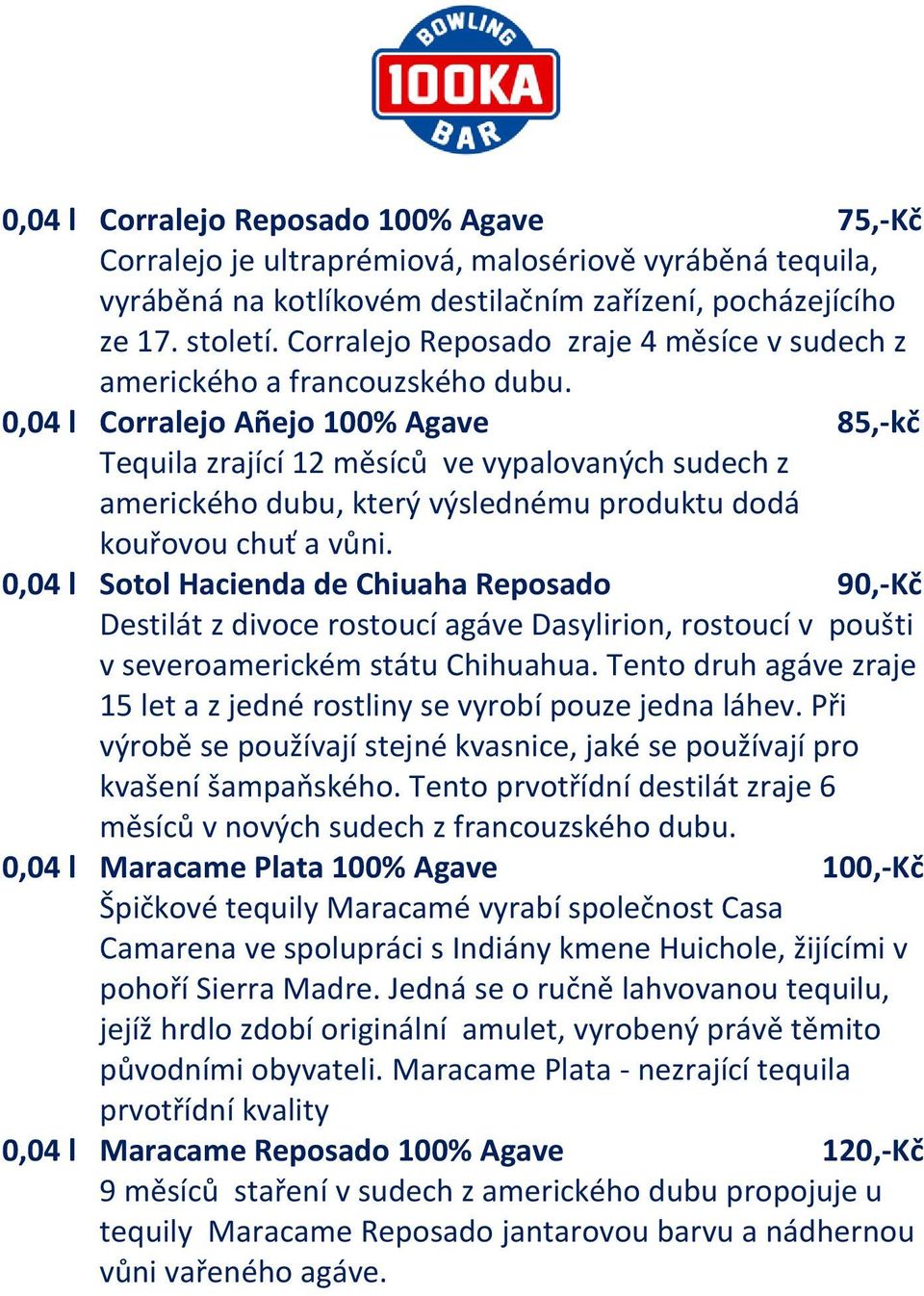 0,04 l Corralejo Añejo 100% Agave 85,-kč Tequila zrající 12 měsíců ve vypalovaných sudech z amerického dubu, který výslednému produktu dodá kouřovou chuť a vůni.