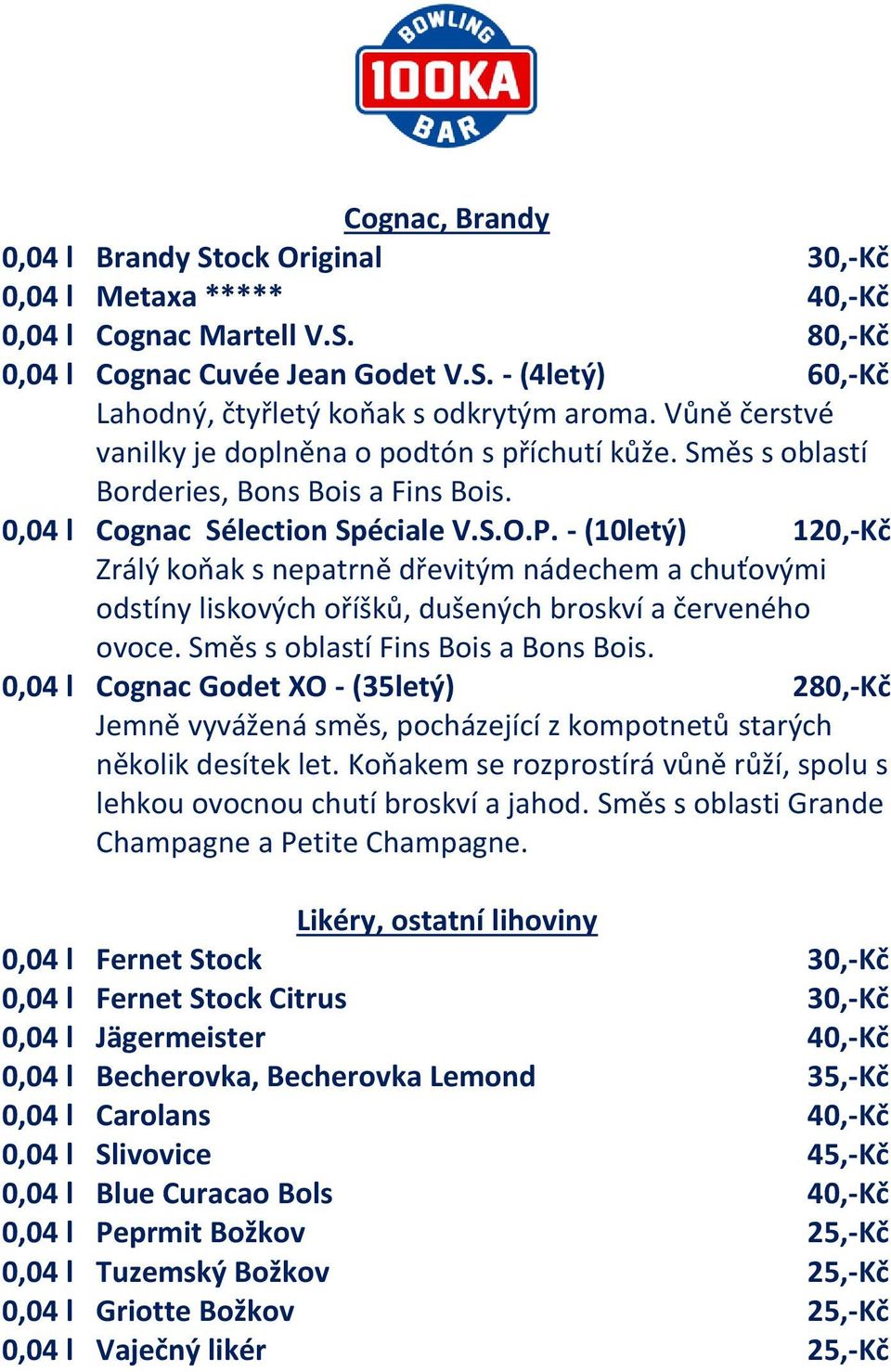 - (10letý) 120,-Kč Zrálý koňak s nepatrně dřevitým nádechem a chuťovými odstíny liskových oříšků, dušených broskví a červeného ovoce. Směs s oblastí Fins Bois a Bons Bois.