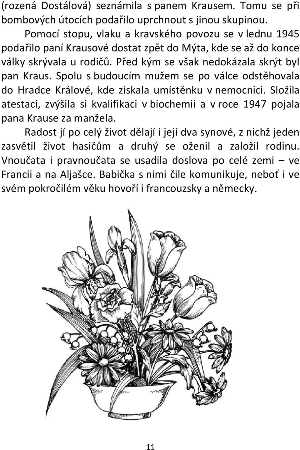 Spolu s budoucím mužem se po válce odstěhovala do Hradce Králové, kde získala umístěnku v nemocnici. Složila atestaci, zvýšila si kvalifikaci v biochemii a v roce 1947 pojala pana Krause za manžela.