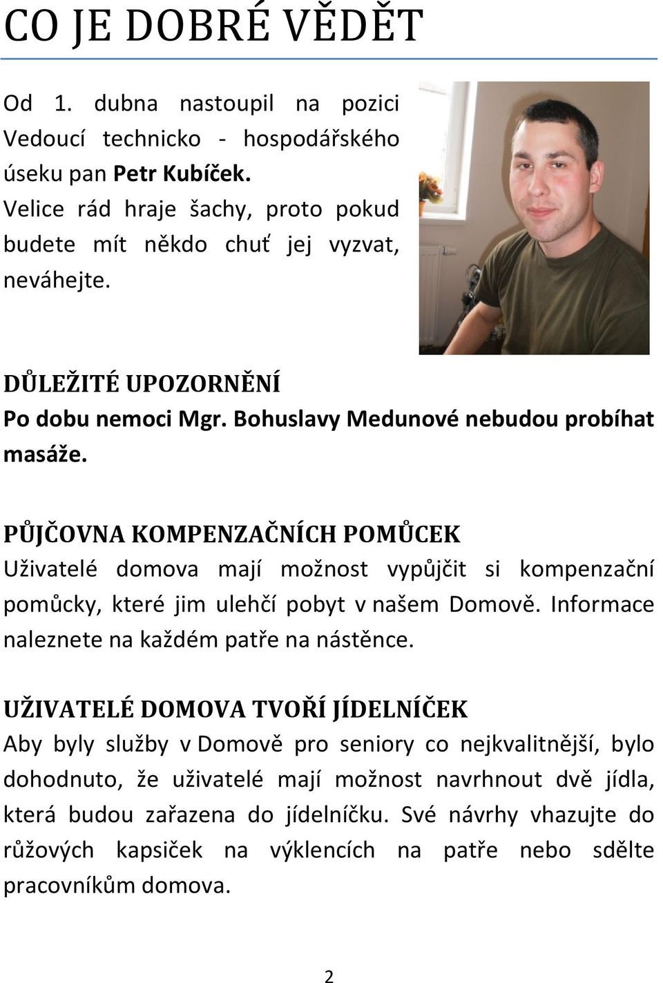 PŮJČOVNA KOMPENZAČNÍCH POMŮCEK Uživatelé domova mají možnost vypůjčit si kompenzační pomůcky, které jim ulehčí pobyt v našem Domově. Informace naleznete na každém patře na nástěnce.