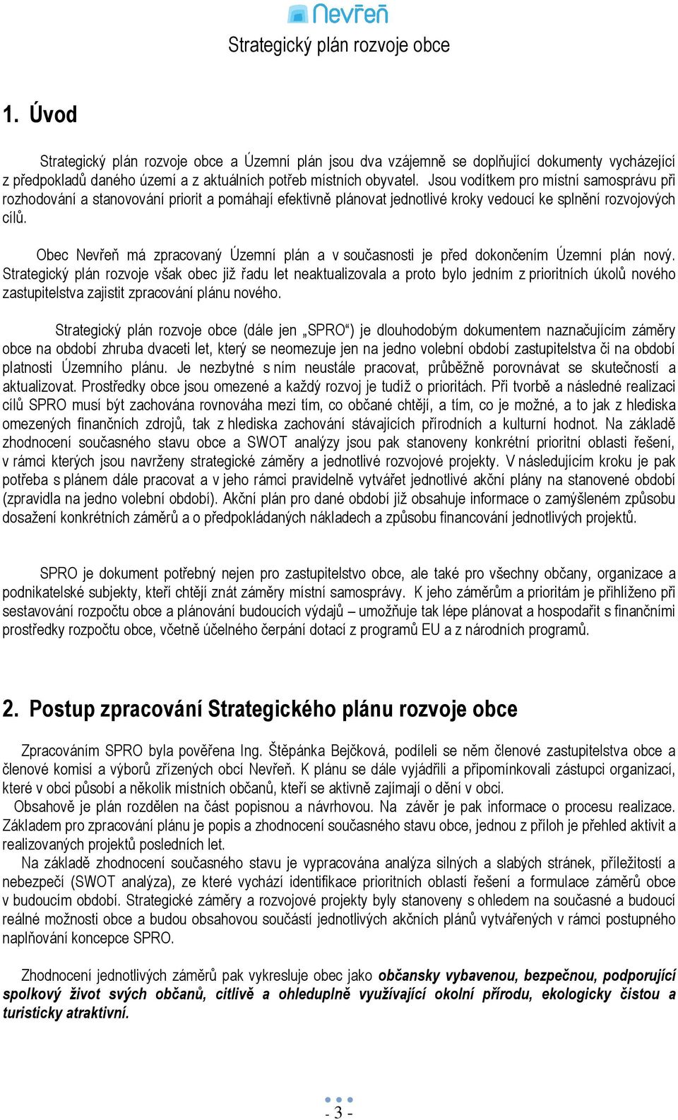 Obec Nevřeň má zpracovaný Územní plán a v současnosti je před dokončením Územní plán nový.