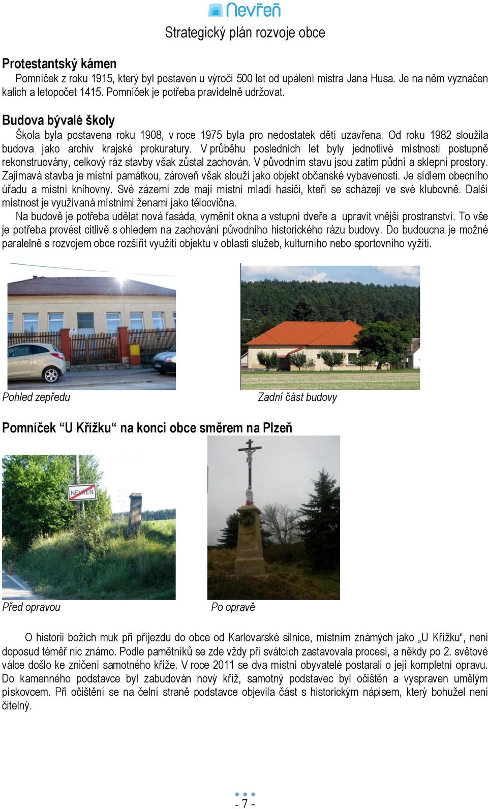 V průběhu posledních let byly jednotlivé místnosti postupně rekonstruovány, celkový ráz stavby však zůstal zachován. V původním stavu jsou zatím půdní a sklepní prostory.