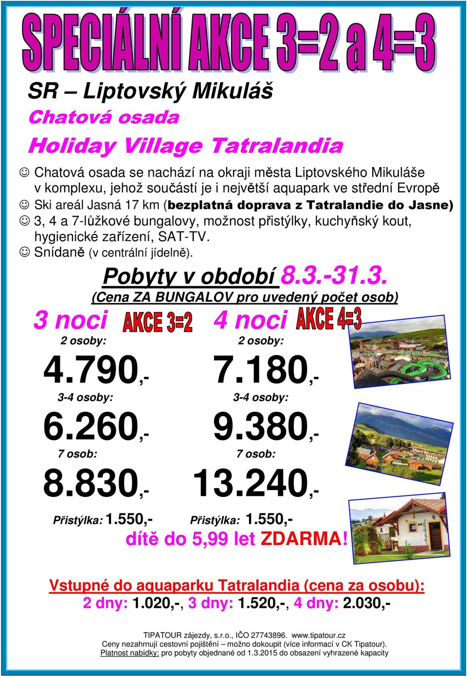 Snídaně (v centrální jídelně). Pobyty v období 8.3.-31.3. (Cena ZA BUNGALOV pro uvedený počet osob) 3 noci 4 noci 2 osoby: 2 osoby: 4.790,- 7.180,- 3-4 osoby: 3-4 osoby: 6.260,- 9.