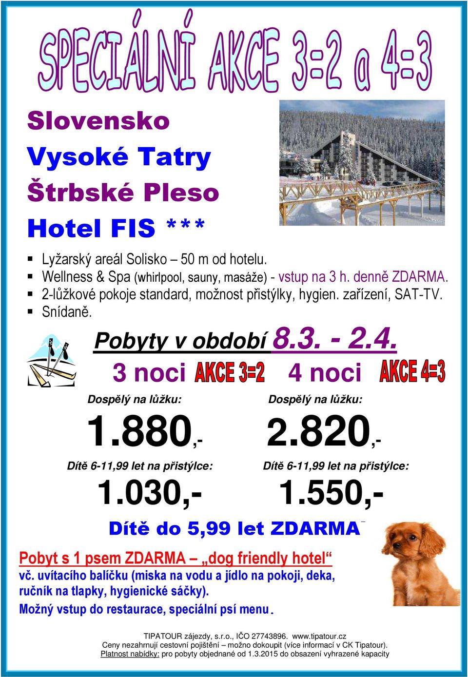 3 noci 4 noci Dospělý na lůžku: Dospělý na lůžku: 1.880,- 2.820,- Dítě 6-11,99 let na přistýlce: Dítě 6-11,99 let na přistýlce: 1.030,- 1.