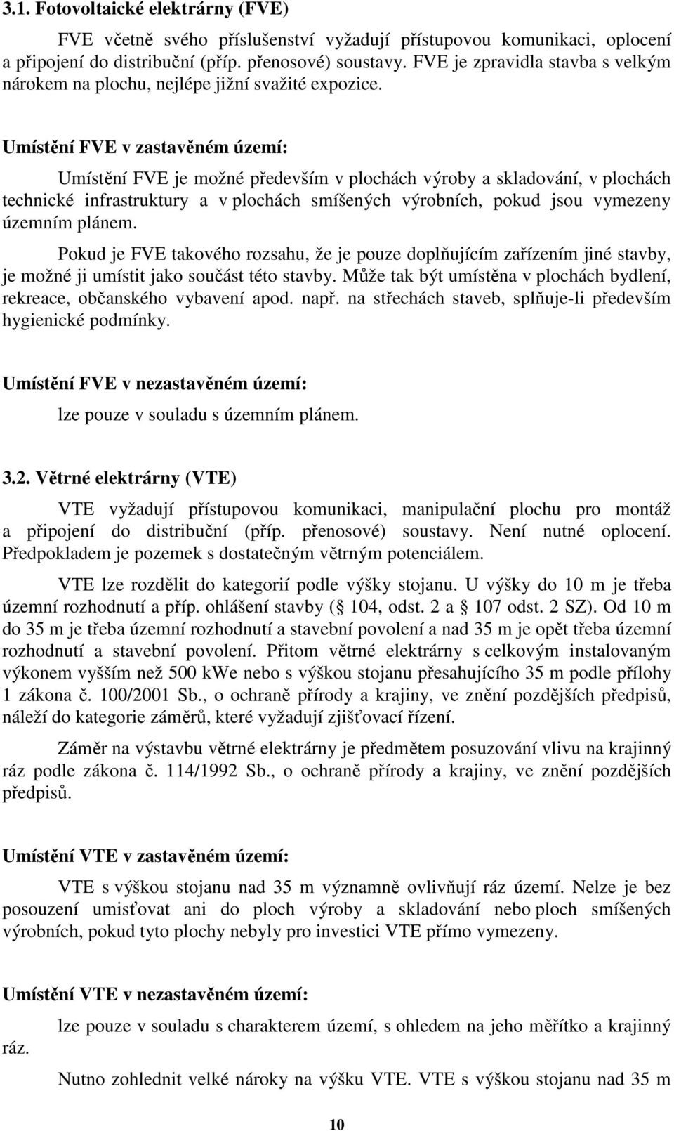 Umístění FVE v zastavěném území: Umístění FVE je možné především v plochách výroby a skladování, v plochách technické infrastruktury a v plochách smíšených výrobních, pokud jsou vymezeny územním