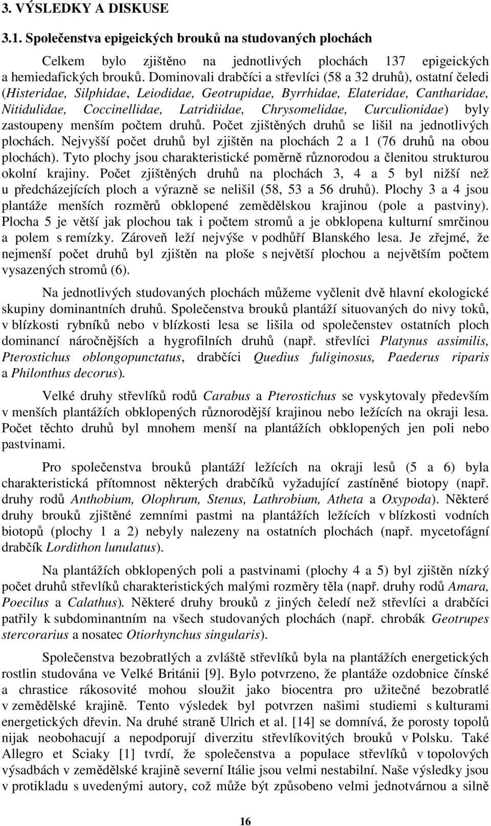 Chrysomelidae, Curculionidae) byly zastoupeny menším počtem druhů. Počet zjištěných druhů se lišil na jednotlivých plochách.