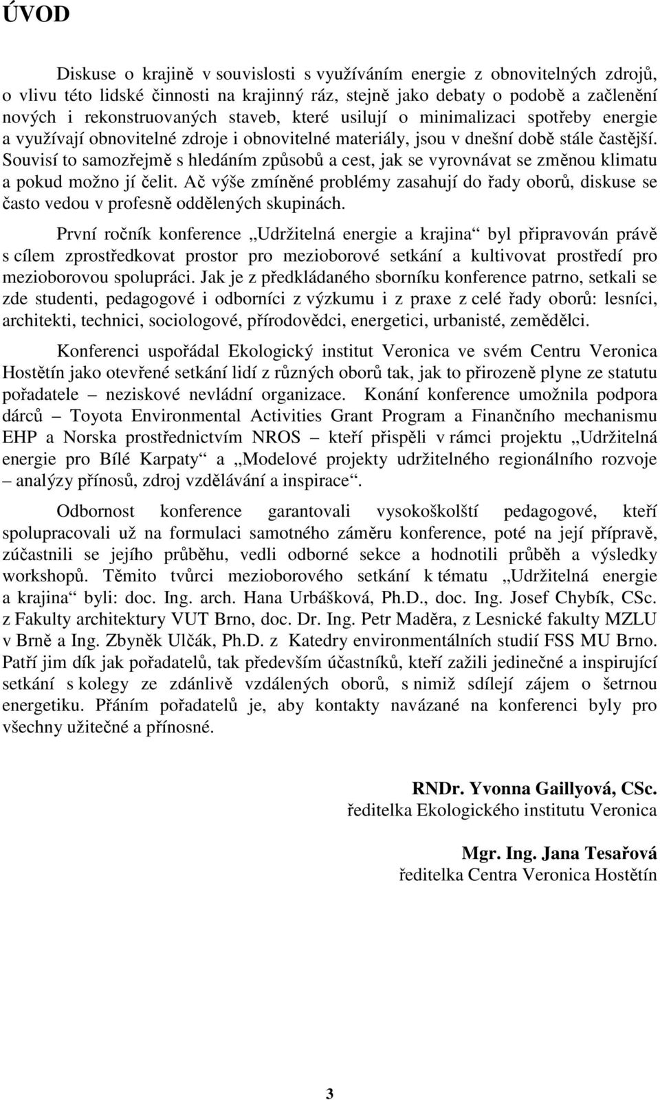 Souvisí to samozřejmě s hledáním způsobů a cest, jak se vyrovnávat se změnou klimatu a pokud možno jí čelit.