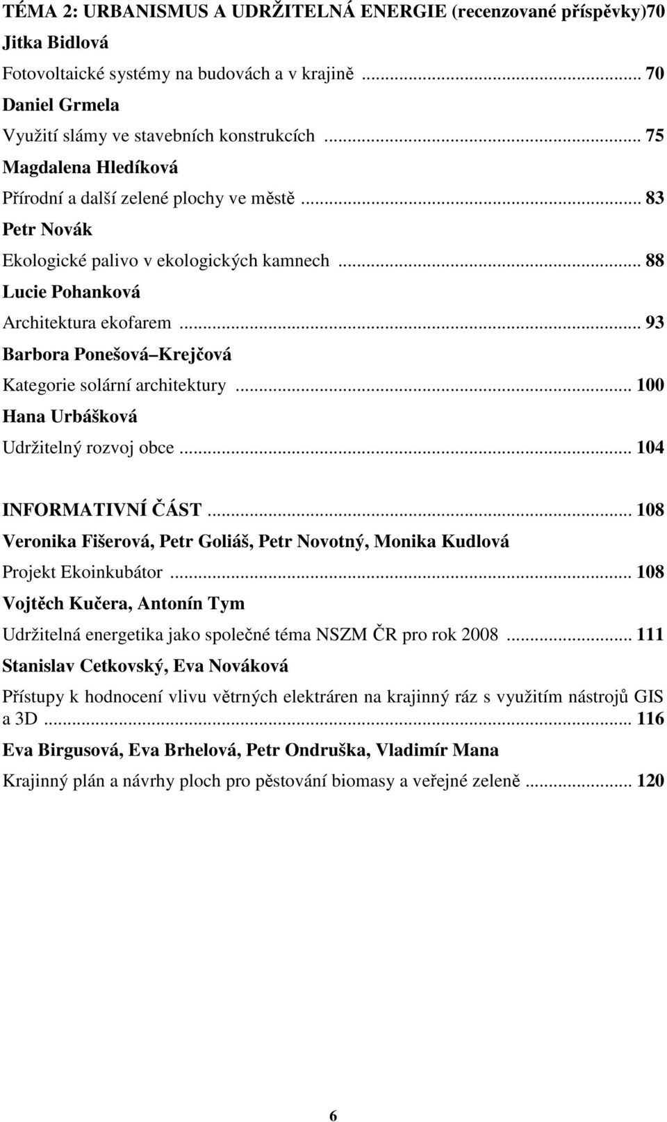.. 93 Barbora Ponešová Krejčová Kategorie solární architektury... 100 Hana Urbášková Udržitelný rozvoj obce... 104 INFORMATIVNÍ ČÁST.