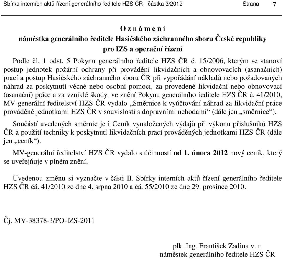 5/2006, kterým se stanoví postup jednotek požární ochrany při provádění likvidačních a obnovovacích (asanačních) prací a postup Hasičského záchranného sboru ČR při vypořádání nákladů nebo