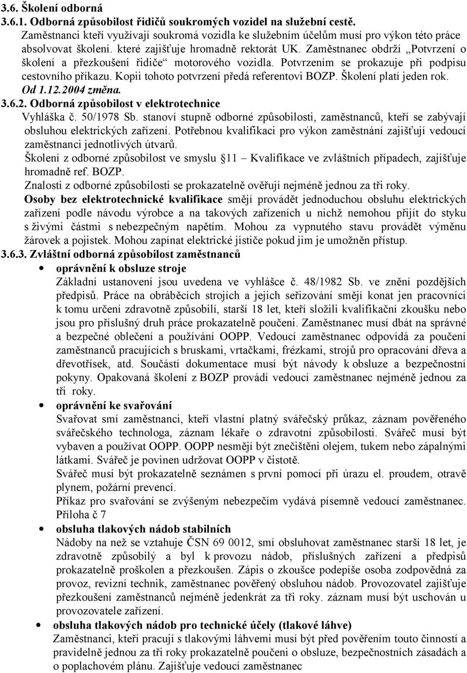 Zaměstnanec obdrží Potvrzení o školení a přezkoušení řidiče motorového vozidla. Potvrzením se prokazuje při podpisu cestovního příkazu. Kopii tohoto potvrzení předá referentovi BOZP.