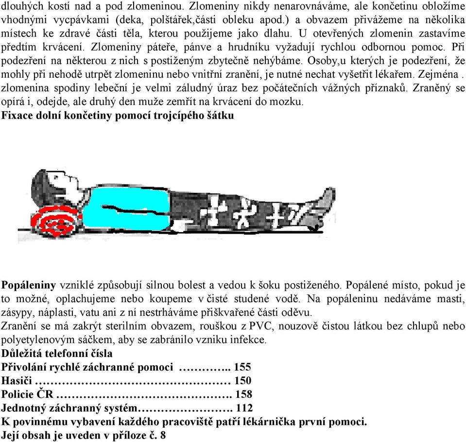 Zlomeniny páteře, pánve a hrudníku vyžadují rychlou odbornou pomoc. Při podezření na některou z nich s postiženým zbytečně nehýbáme.