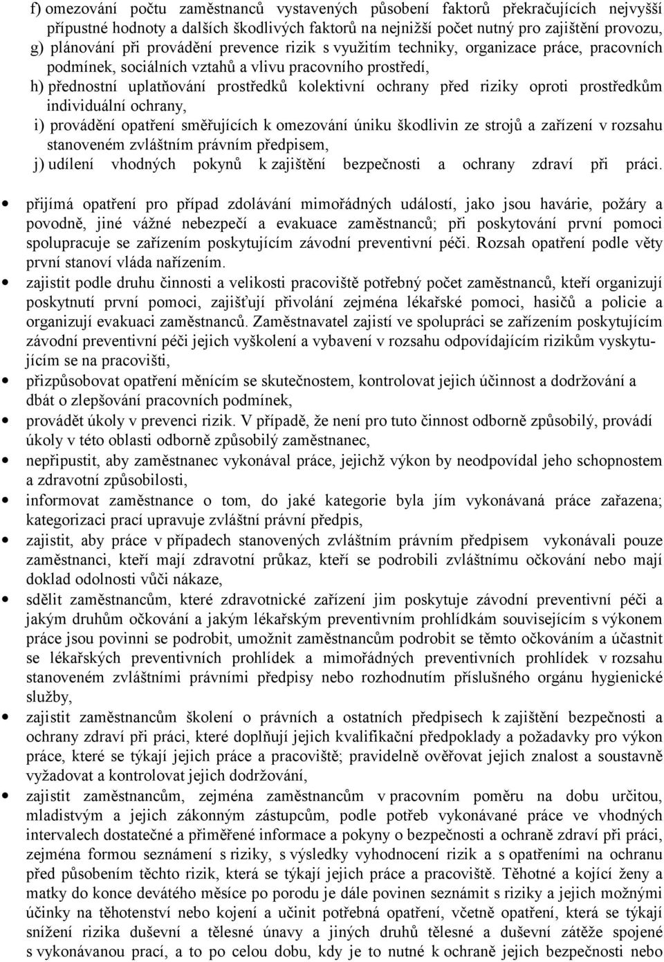 riziky oproti prostředkům individuální ochrany, i) provádění opatření směřujících k omezování úniku škodlivin ze strojů a zařízení v rozsahu stanoveném zvláštním právním předpisem, j) udílení