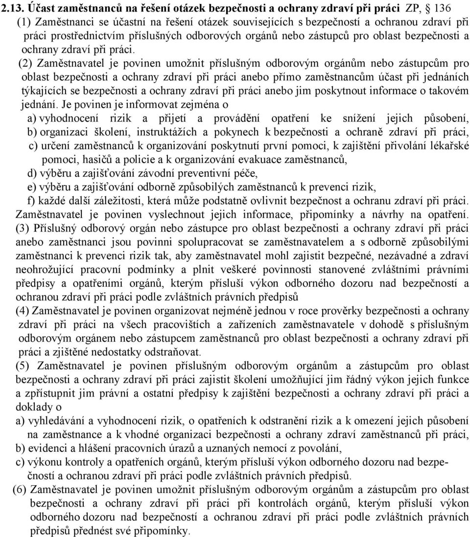 (2) Zaměstnavatel je povinen umožnit příslušným odborovým orgánům nebo zástupcům pro oblast bezpečnosti a ochrany zdraví při práci anebo přímo zaměstnancům účast při jednáních týkajících se