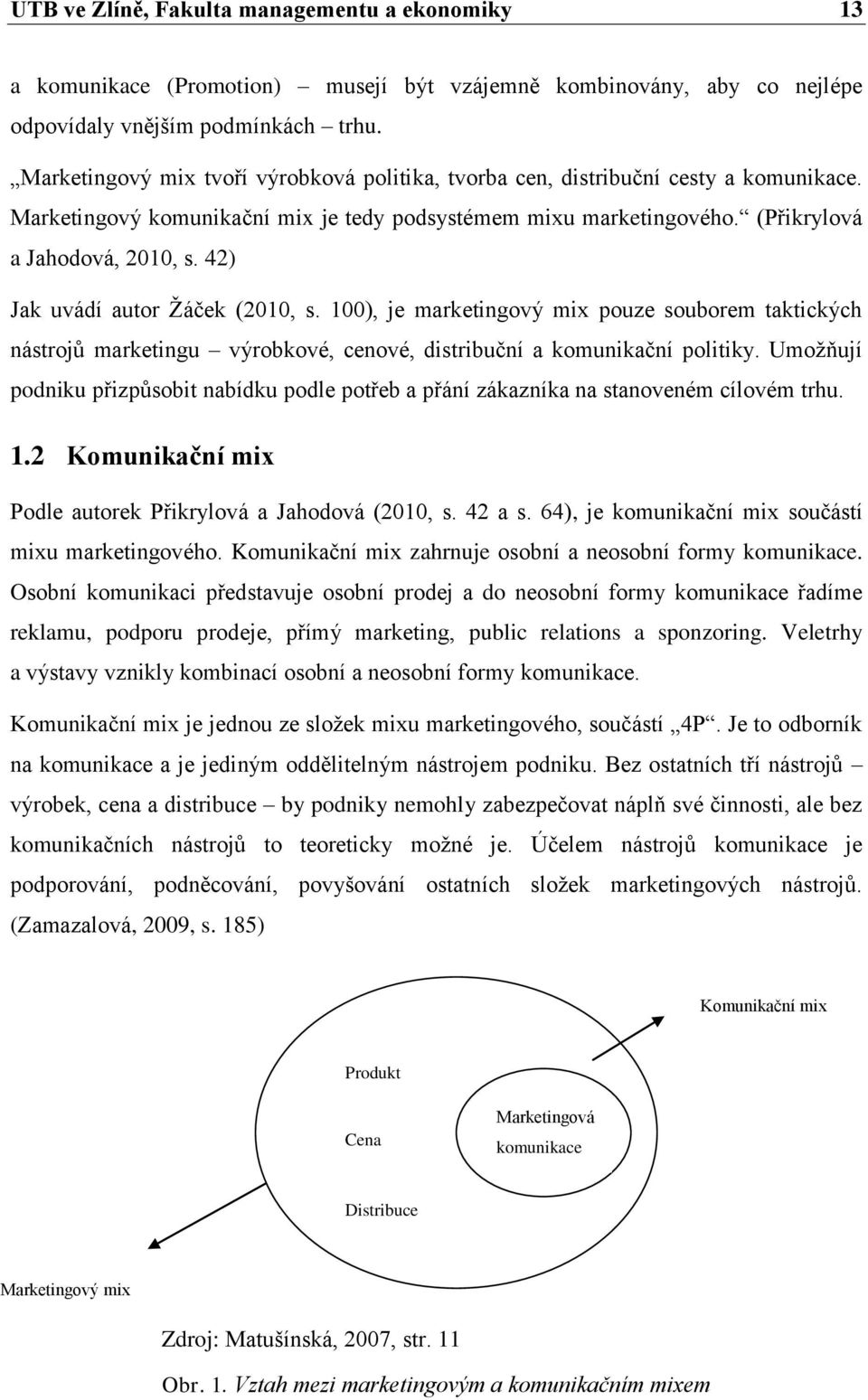 42) Jak uvádí autor Žáček (2010, s. 100), je marketingový mix pouze souborem taktických nástrojů marketingu výrobkové, cenové, distribuční a komunikační politiky.