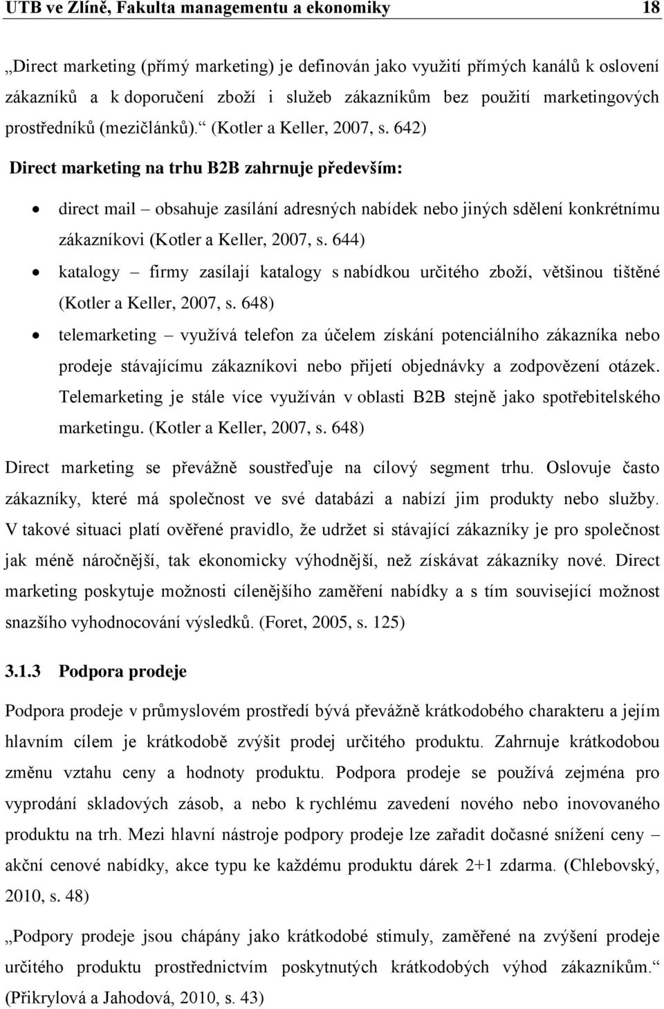 642) Direct marketing na trhu B2B zahrnuje především: direct mail obsahuje zasílání adresných nabídek nebo jiných sdělení konkrétnímu zákazníkovi (Kotler a Keller, 2007, s.