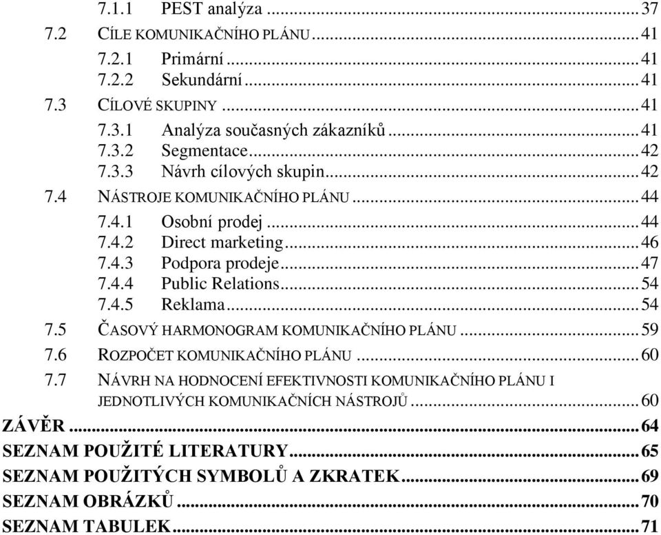 .. 54 7.4.5 Reklama... 54 7.5 ČASOVÝ HARMONOGRAM KOMUNIKAČNÍHO PLÁNU... 59 7.6 ROZPOČET KOMUNIKAČNÍHO PLÁNU... 60 7.