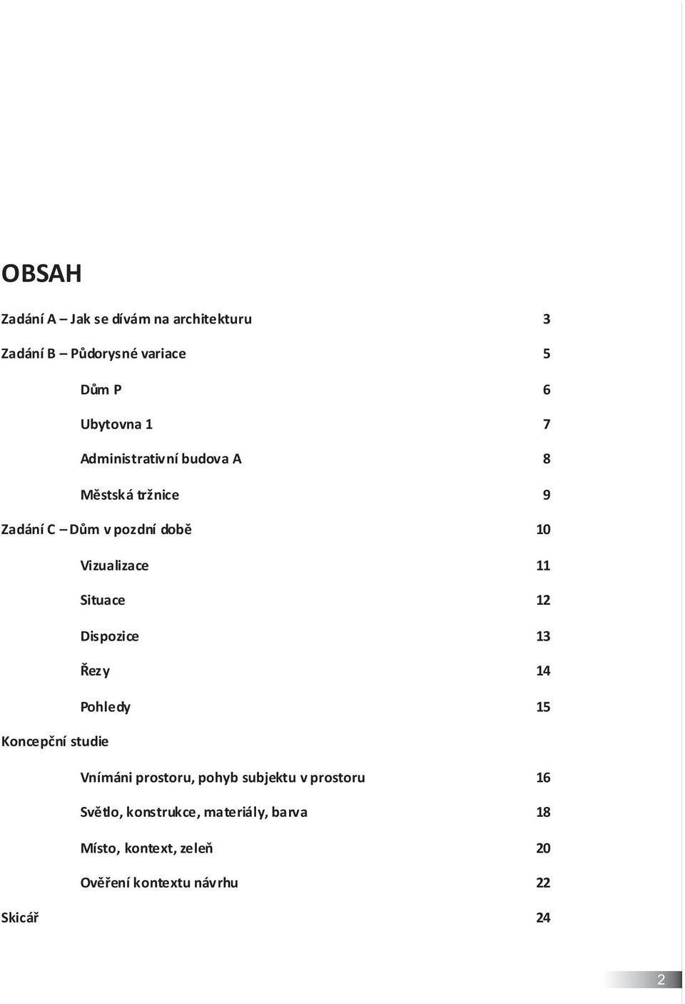 12 Dispozice 13 Řezy 14 Pohledy 15 Koncepční studie Vnímáni prostoru, pohyb subjektu v prostoru 16