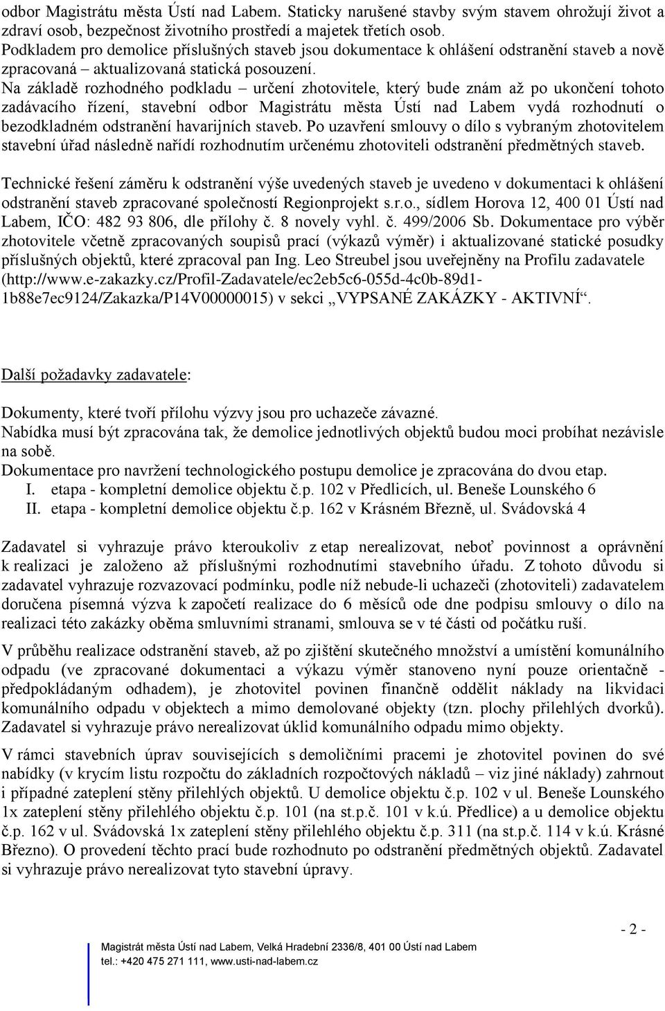 Na základě rozhodného podkladu určení zhotovitele, který bude znám až po ukončení tohoto zadávacího řízení, stavební odbor Magistrátu města Ústí nad Labem vydá rozhodnutí o bezodkladném odstranění