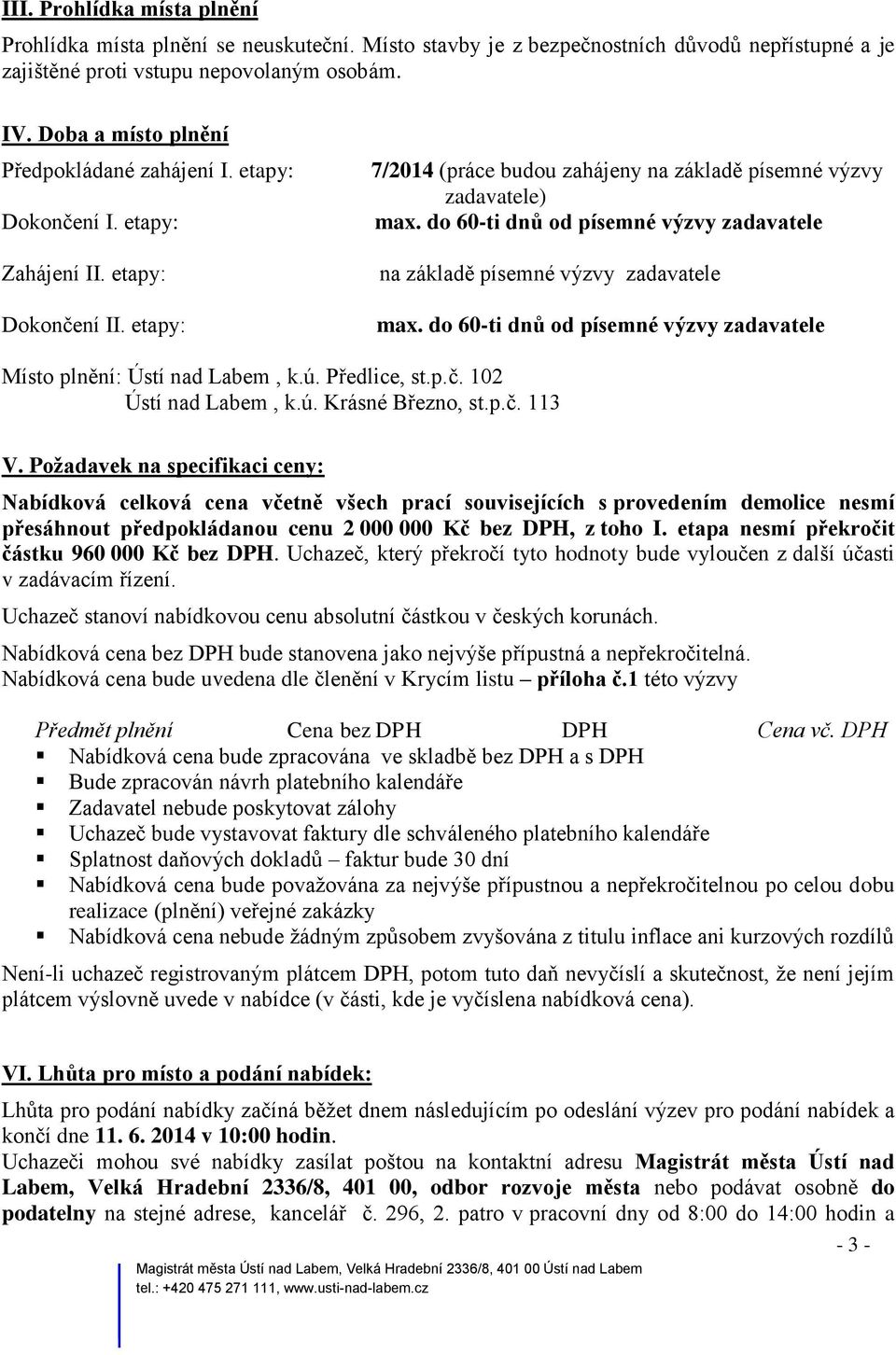 do 60-ti dnů od písemné výzvy zadavatele na základě písemné výzvy zadavatele max. do 60-ti dnů od písemné výzvy zadavatele Místo plnění: Ústí nad Labem, k.ú. Předlice, st.p.č. 102 Ústí nad Labem, k.ú. Krásné Březno, st.