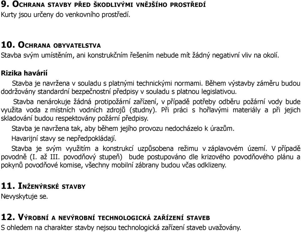 Během výstavby záměru budou dodržovány standardní bezpečnostní předpisy v souladu s platnou legislativou.