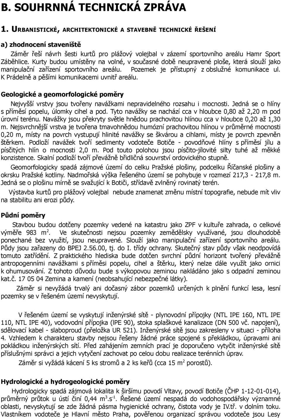 Kurty budou umístěny na volné, v současné době neupravené ploše, která slouží jako manipulační zařízení sportovního areálu. Pozemek je přístupný z obslužné komunikace ul.