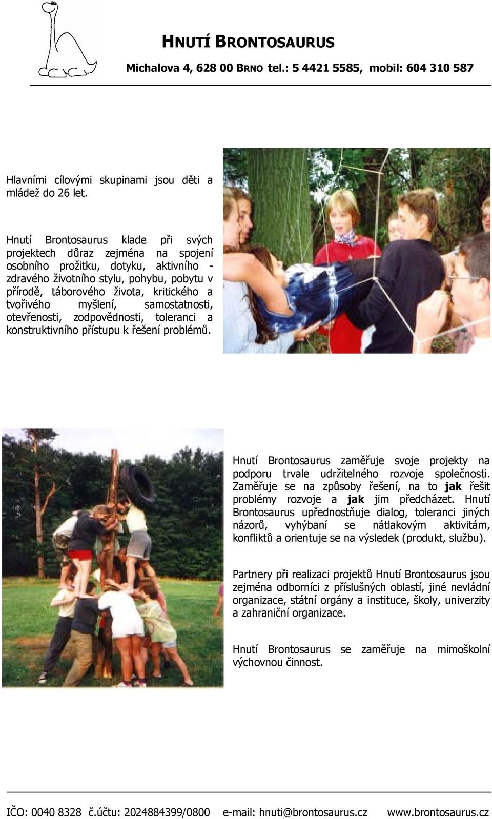 tvořivého myšlení, samostatnosti, otevřenosti, zodpovědnosti, toleranci a konstruktivního přístupu k řešení problémů.