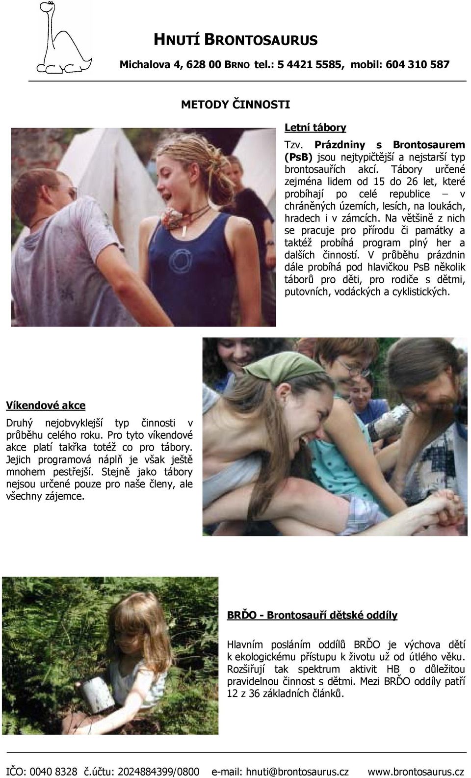 Na většině z nich se pracuje pro přírodu či památky a taktéž probíhá program plný her a dalších činností.